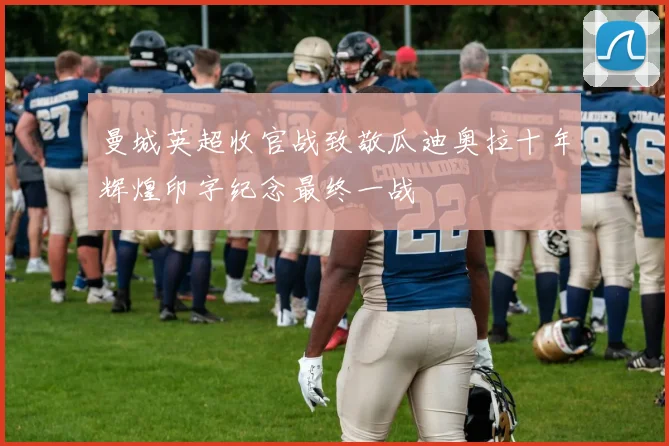 曼城英超收官战致敬瓜迪奥拉十年辉煌印字纪念最终一战