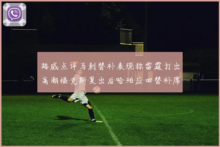 路威点评马刺替补表现称雷霆打出高潮福克斯复出后哈珀应回替补席